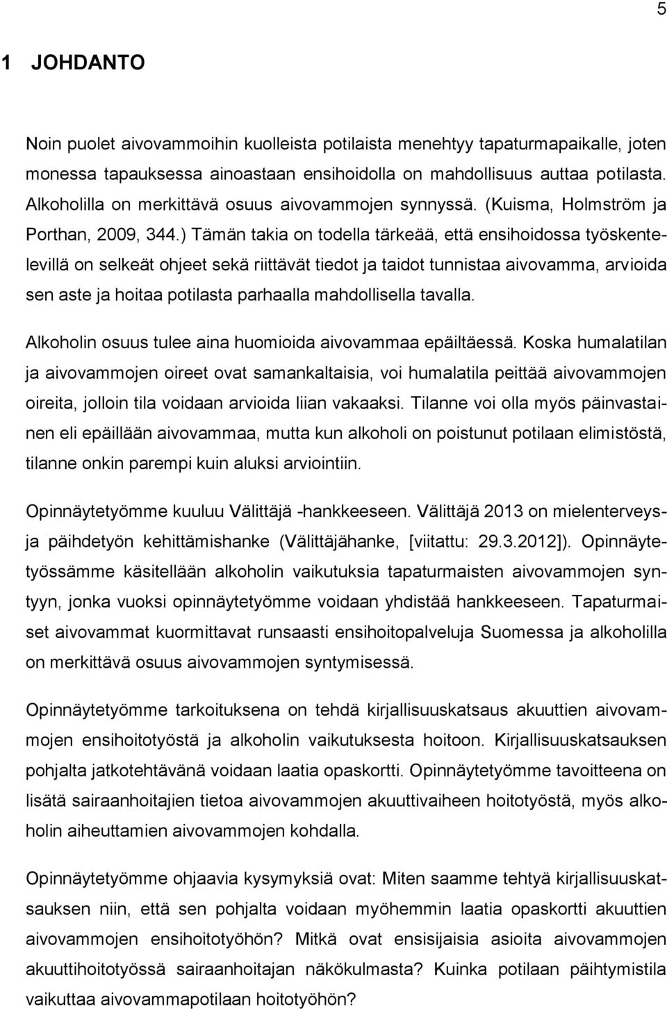 ) Tämän takia on todella tärkeää, että ensihoidossa työskentelevillä on selkeät ohjeet sekä riittävät tiedot ja taidot tunnistaa aivovamma, arvioida sen aste ja hoitaa potilasta parhaalla