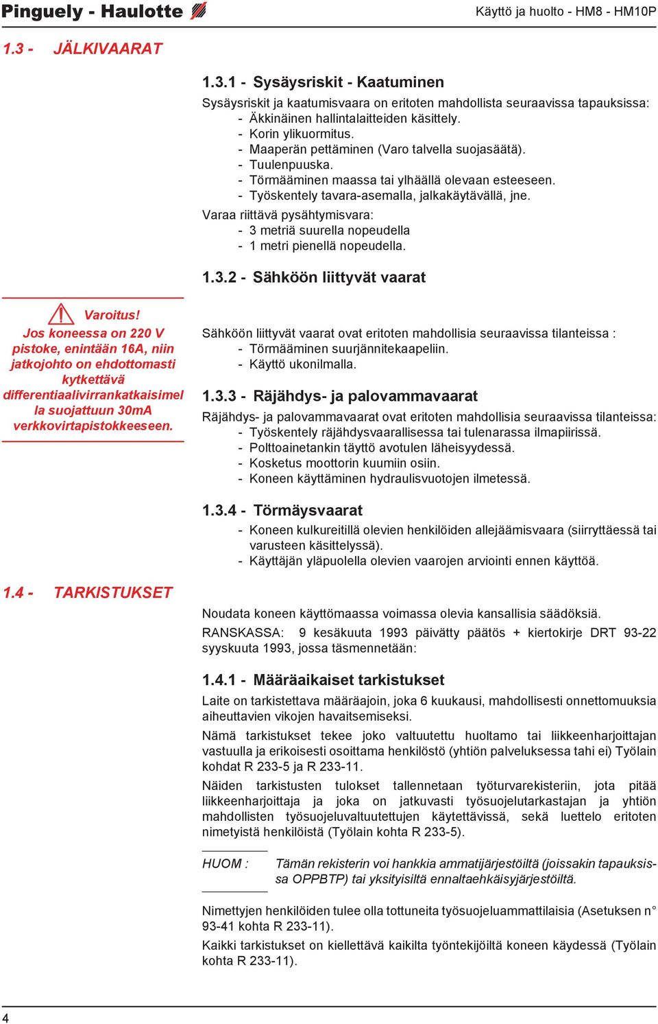 Varaa riittävä pysähtymisvara: - 3 metriä suurella nopeudella - 1 metri pienellä nopeudella. 1.3.2 - Sähköön liittyvät vaarat Varoitus!