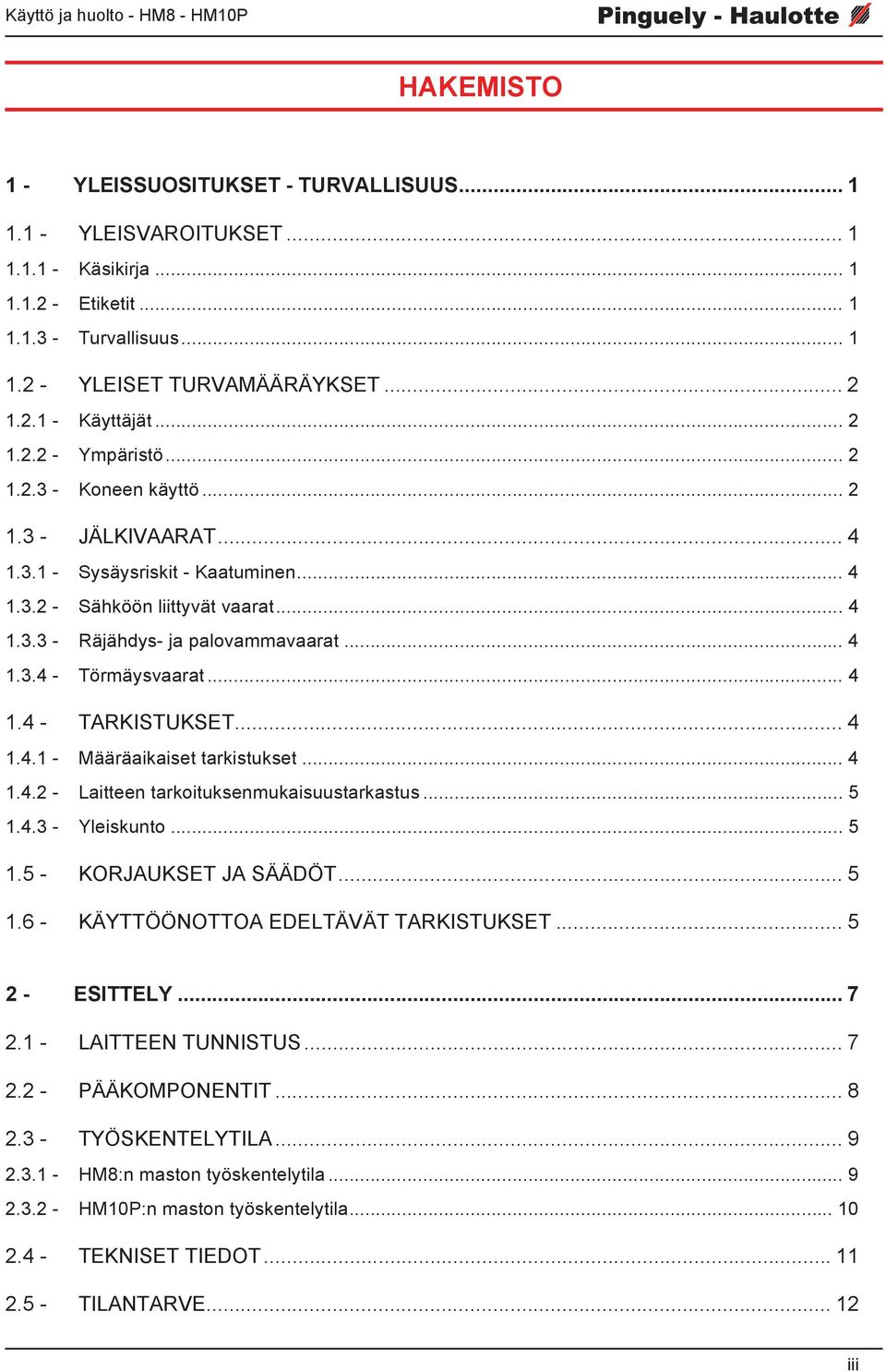 .. 4 1.4 - TARKISTUKSET... 4 1.4.1 - Määräaikaiset tarkistukset... 4 1.4.2 - Laitteen tarkoituksenmukaisuustarkastus... 5 1.4.3 - Yleiskunto... 5 1.5 - KORJAUKSET JA SÄÄDÖT... 5 1.6 - KÄYTTÖÖNOTTOA EDELTÄVÄT TARKISTUKSET.