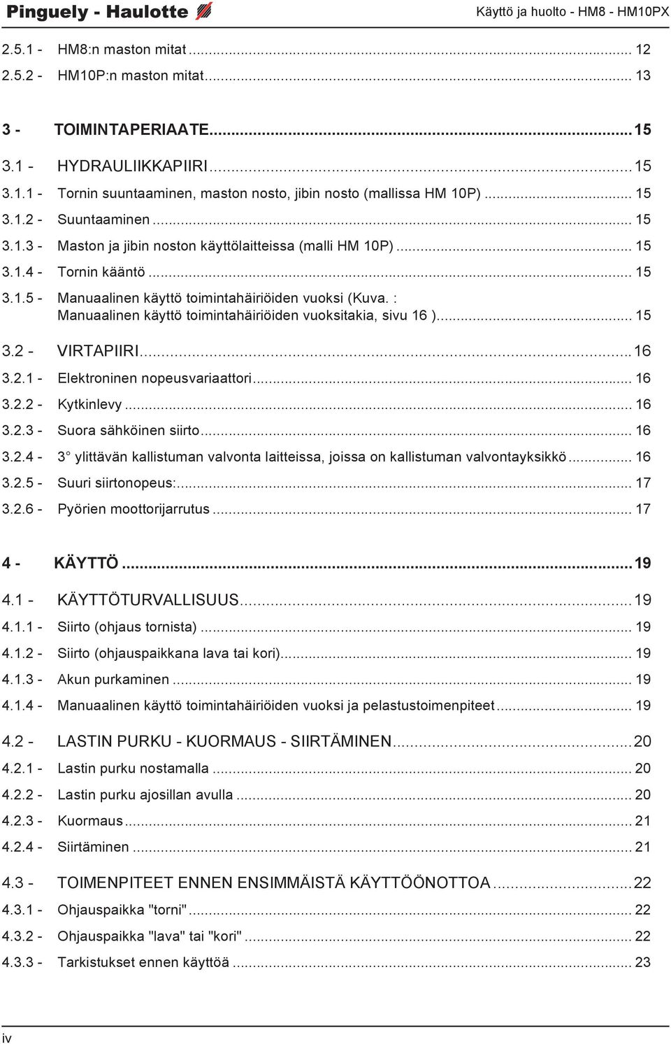 : Manuaalinen käyttö toimintahäiriöiden vuoksitakia, sivu 16 )... 15 3.2 - VIRTAPIIRI...16 3.2.1 - Elektroninen nopeusvariaattori... 16 3.2.2 - Kytkinlevy... 16 3.2.3 - Suora sähköinen siirto... 16 3.2.4-3 ylittävän kallistuman valvonta laitteissa, joissa on kallistuman valvontayksikkö.