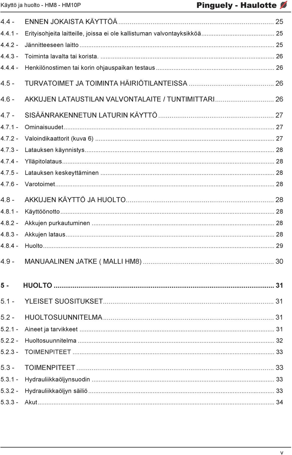 .. 27 4.7.1 - Ominaisuudet... 27 4.7.2 - Valoindikaattorit (kuva 6)... 27 4.7.3 - Latauksen käynnistys... 28 4.7.4 - Ylläpitolataus... 28 4.7.5 - Latauksen keskeyttäminen... 28 4.7.6 - Varotoimet.