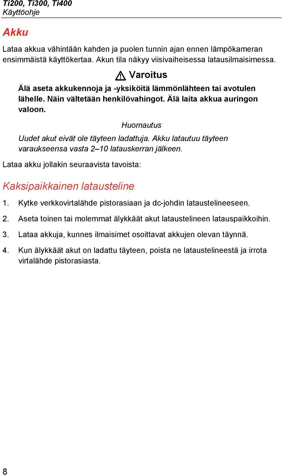 Akku latautuu täyteen varaukseensa vasta 2 10 latauskerran jälkeen. Lataa akku jollakin seuraavista tavoista: Kaksipaikkainen latausteline 1.