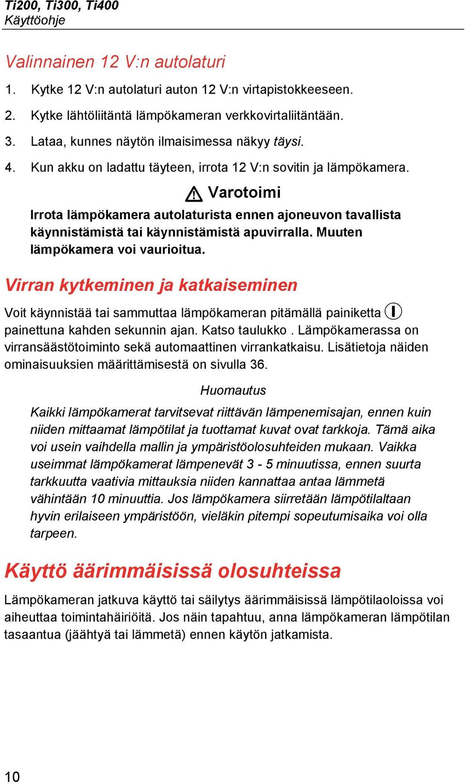 Varotoimi Irrota lämpökamera autolaturista ennen ajoneuvon tavallista käynnistämistä tai käynnistämistä apuvirralla. Muuten lämpökamera voi vaurioitua.