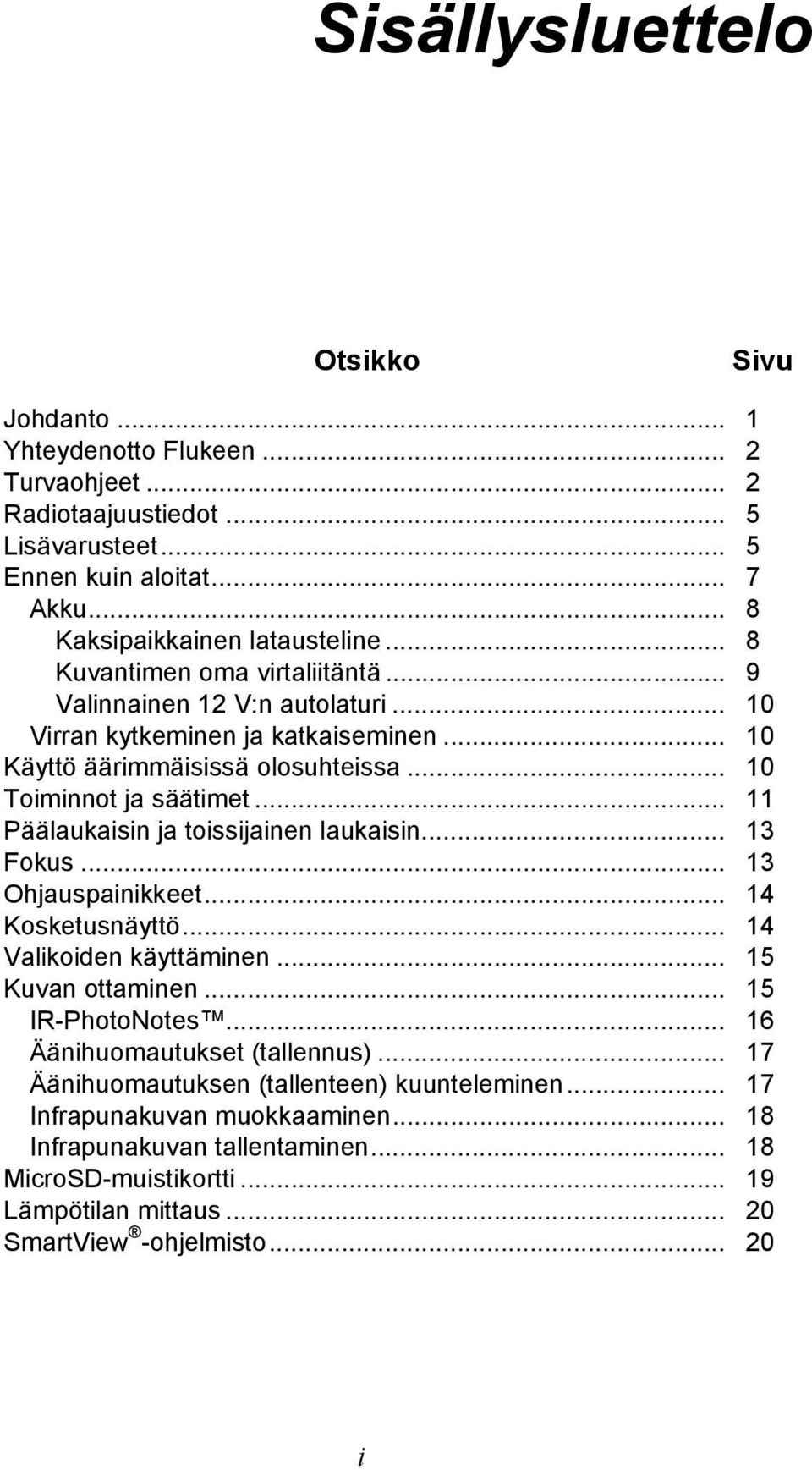 .. 11 Päälaukaisin ja toissijainen laukaisin... 13 Fokus... 13 Ohjauspainikkeet... 14 Kosketusnäyttö... 14 Valikoiden käyttäminen... 15 Kuvan ottaminen... 15 IR-PhotoNotes.