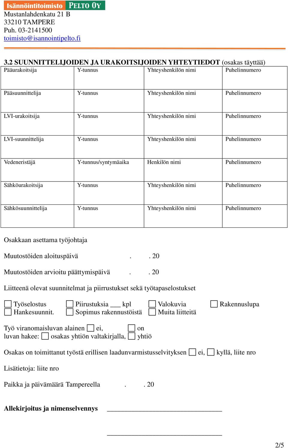 Y-tunnus Yhteyshenkilön nimi Puhelinnumero Sähkösuunnittelija Y-tunnus Yhteyshenkilön nimi Puhelinnumero Osakkaan asettama työjohtaja Muutostöiden aloituspäivä.