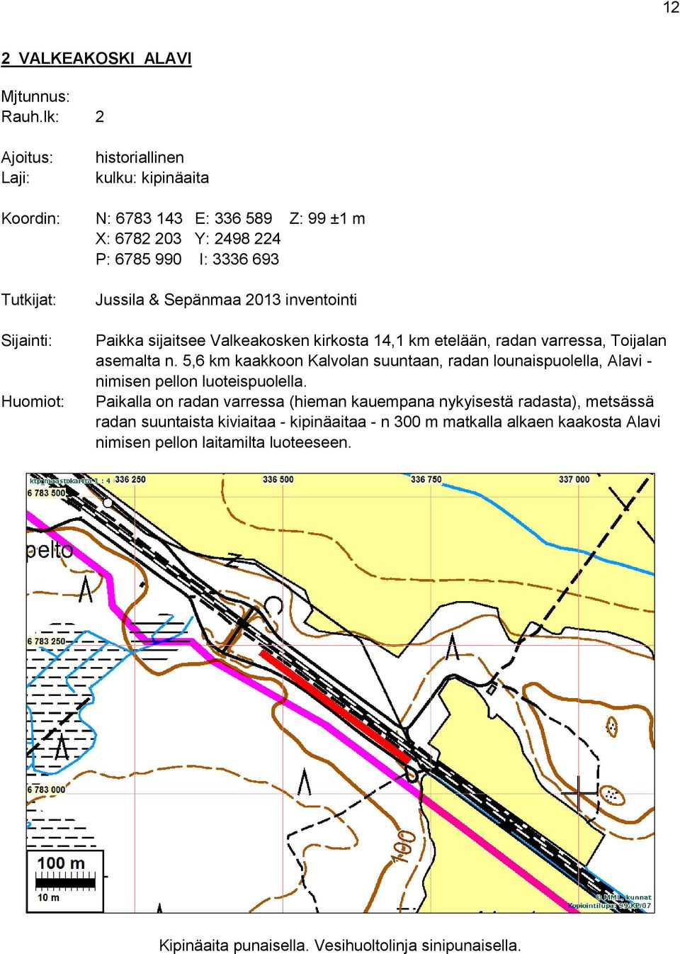 Huomiot: Jussila & Sepänmaa 2013 inventointi Paikka sijaitsee Valkeakosken kirkosta 14,1 km etelään, radan varressa, Toijalan asemalta n.