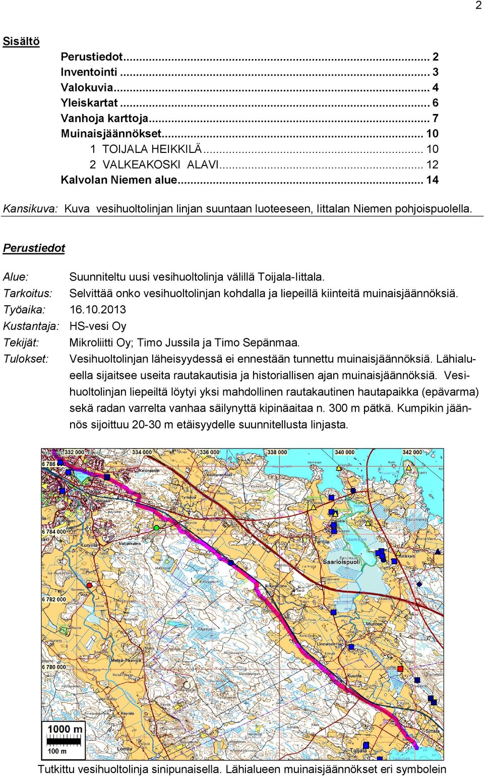 Tarkoitus: Selvittää onko vesihuoltolinjan kohdalla ja liepeillä kiinteitä muinaisjäännöksiä. Työaika: 16.10.2013 Kustantaja: HS-vesi Oy Tekijät: Mikroliitti Oy; Timo Jussila ja Timo Sepänmaa.