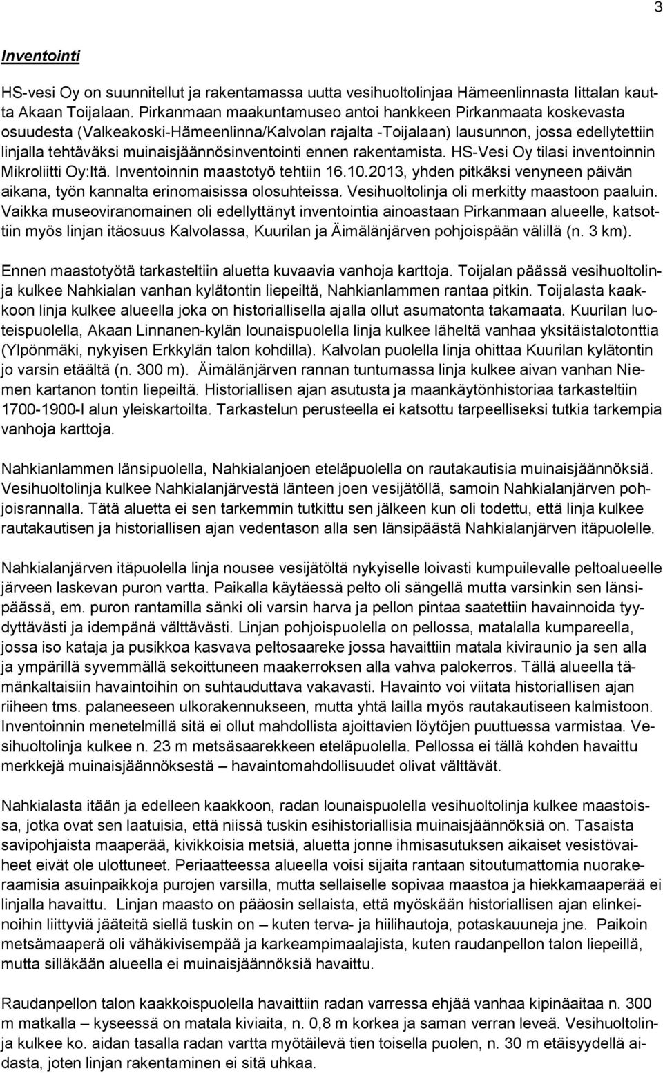 muinaisjäännösinventointi ennen rakentamista. HS-Vesi Oy tilasi inventoinnin Mikroliitti Oy:ltä. Inventoinnin maastotyö tehtiin 16.10.