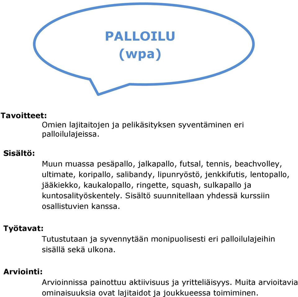 jääkiekko, kaukalopallo, ringette, squash, sulkapallo ja kuntosalityöskentely. Sisältö suunnitellaan yhdessä kurssiin osallistuvien kanssa.