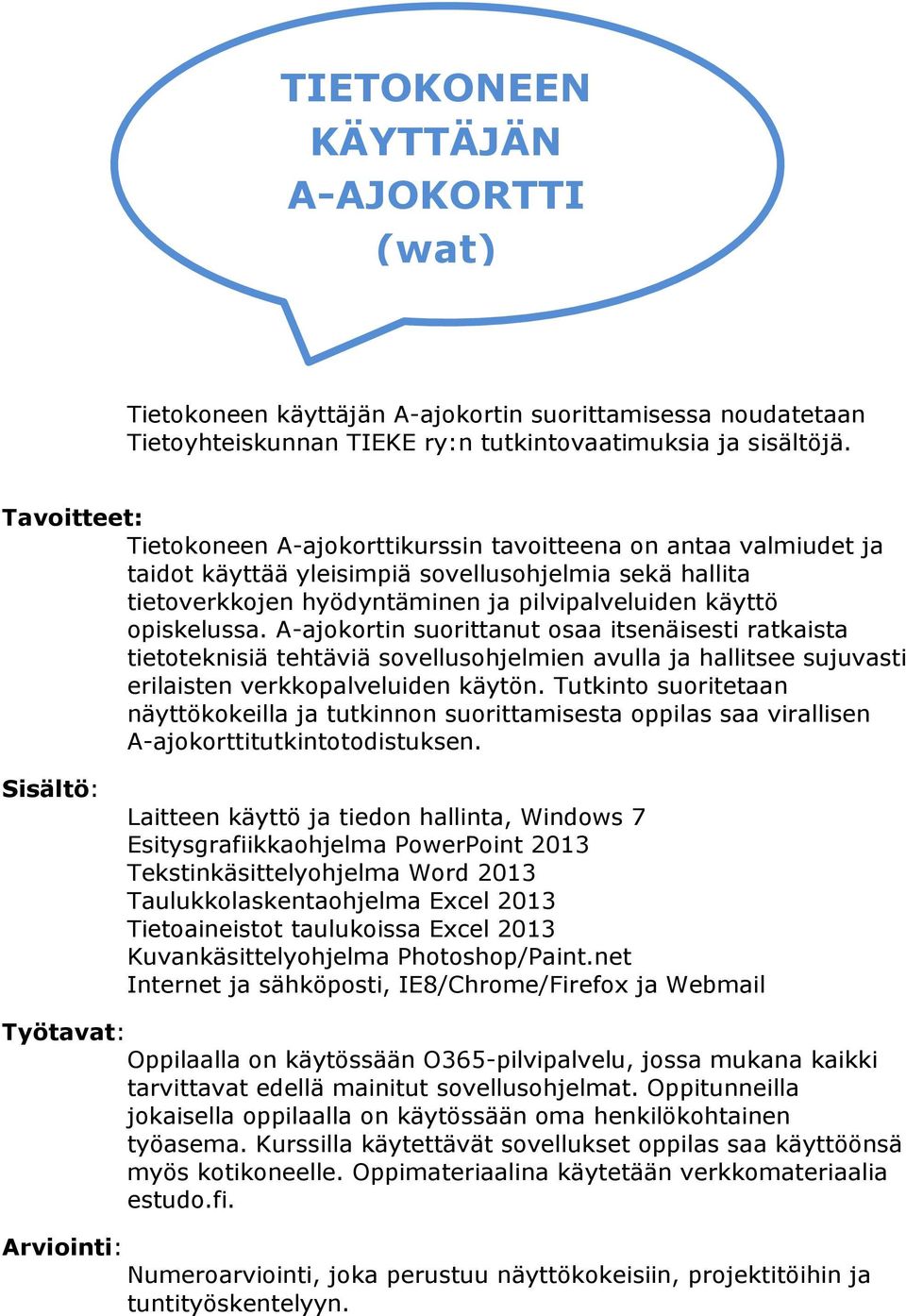 A-ajokortin suorittanut osaa itsenäisesti ratkaista tietoteknisiä tehtäviä sovellusohjelmien avulla ja hallitsee sujuvasti erilaisten verkkopalveluiden käytön.