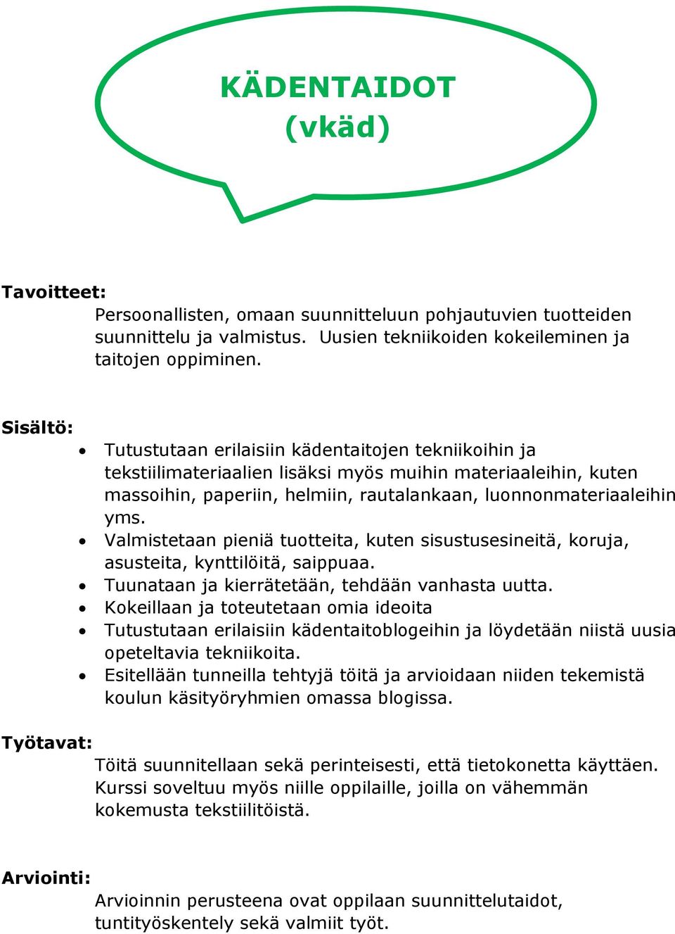 Valmistetaan pieniä tuotteita, kuten sisustusesineitä, koruja, asusteita, kynttilöitä, saippuaa. Tuunataan ja kierrätetään, tehdään vanhasta uutta.