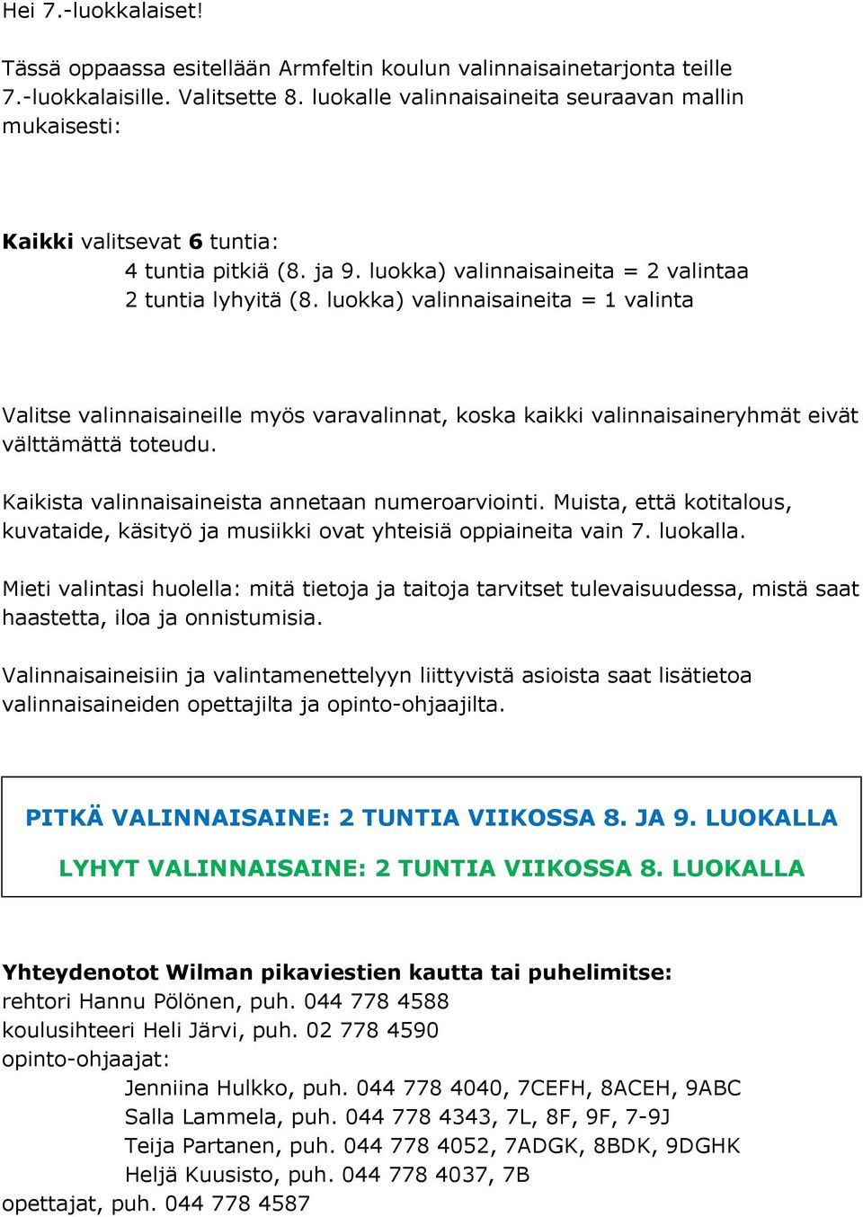 luokka) valinnaisaineita = 1 valinta Valitse valinnaisaineille myös varavalinnat, koska kaikki valinnaisaineryhmät eivät välttämättä toteudu. Kaikista valinnaisaineista annetaan numeroarviointi.