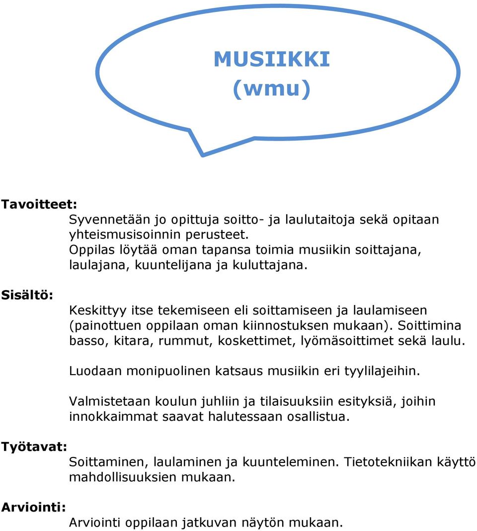 Keskittyy itse tekemiseen eli soittamiseen ja laulamiseen (painottuen oppilaan oman kiinnostuksen mukaan).