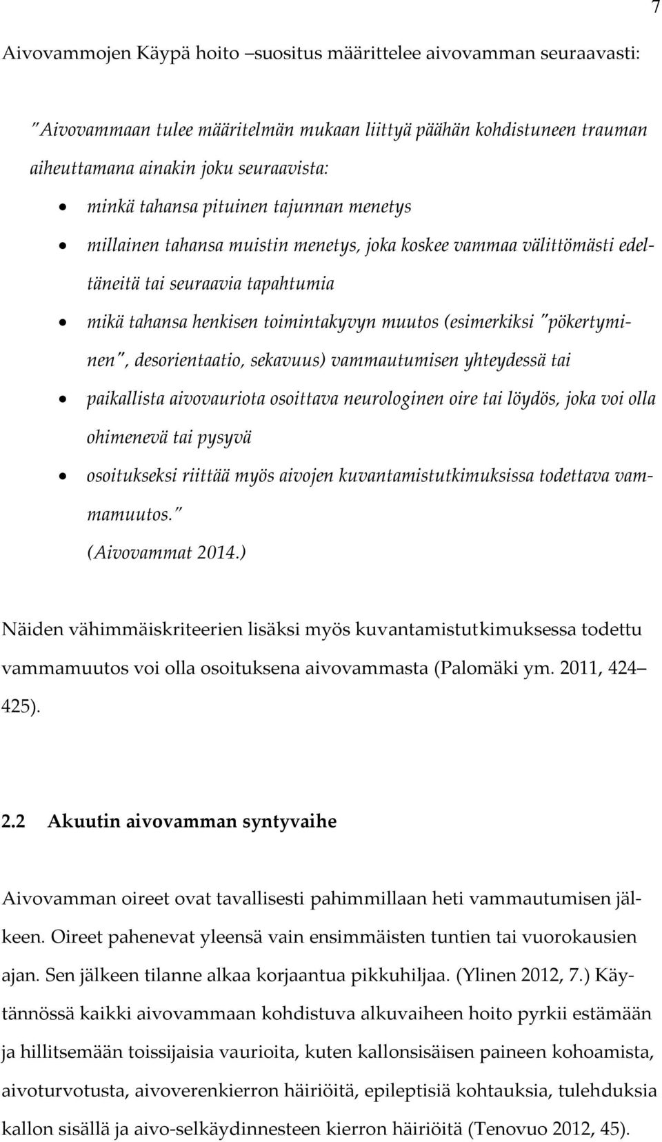 "pökertyminen", desorientaatio, sekavuus) vammautumisen yhteydessä tai paikallista aivovauriota osoittava neurologinen oire tai löydös, joka voi olla ohimenevä tai pysyvä osoitukseksi riittää myös