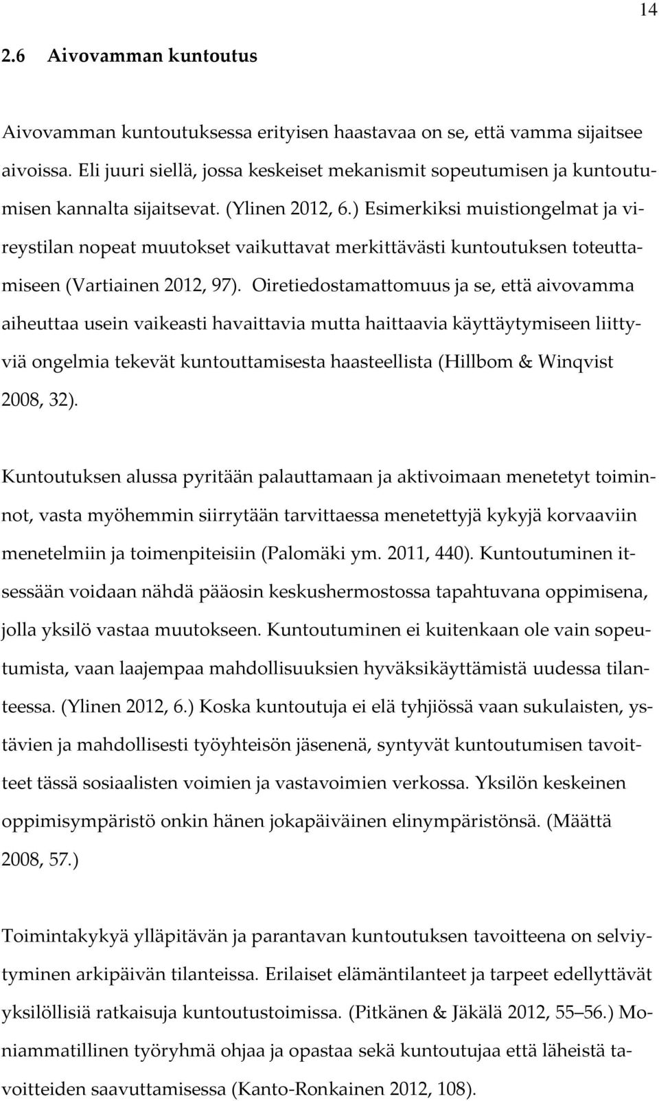 ) Esimerkiksi muistiongelmat ja vireystilan nopeat muutokset vaikuttavat merkittävästi kuntoutuksen toteuttamiseen (Vartiainen 2012, 97).