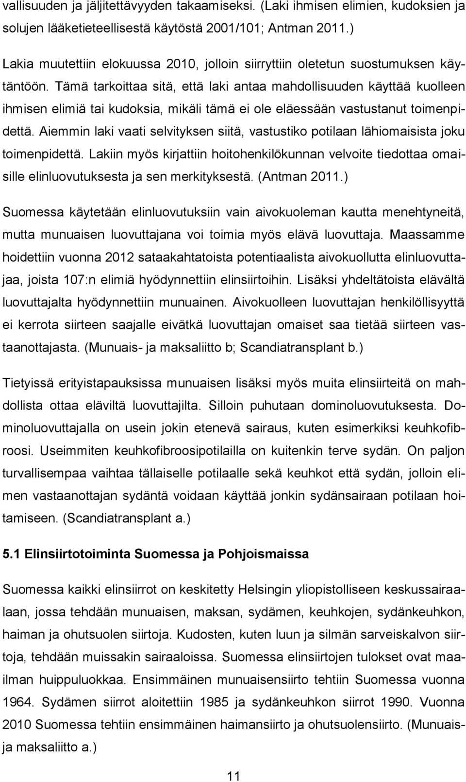 Tämä tarkoittaa sitä, että laki antaa mahdollisuuden käyttää kuolleen ihmisen elimiä tai kudoksia, mikäli tämä ei ole eläessään vastustanut toimenpidettä.