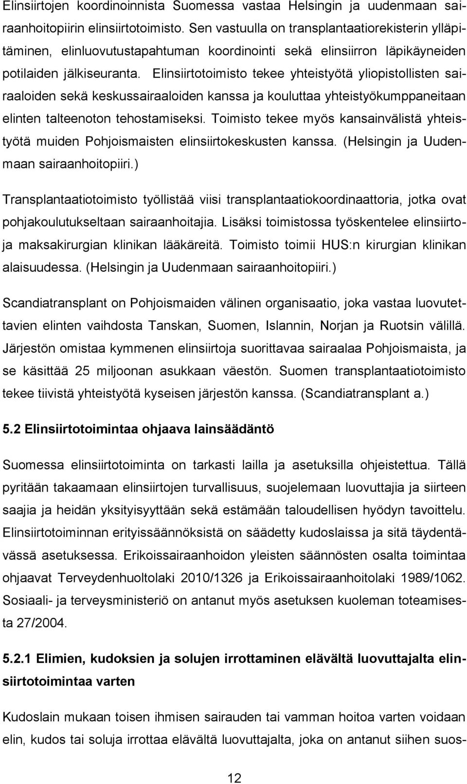 Elinsiirtotoimisto tekee yhteistyötä yliopistollisten sairaaloiden sekä keskussairaaloiden kanssa ja kouluttaa yhteistyökumppaneitaan elinten talteenoton tehostamiseksi.