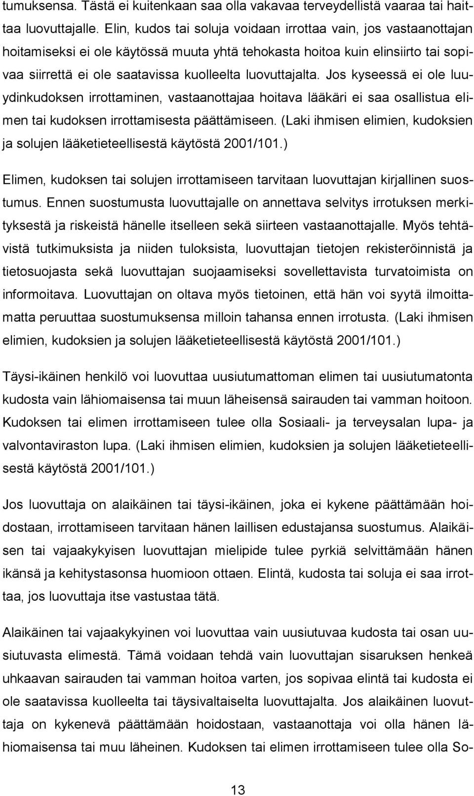 luovuttajalta. Jos kyseessä ei ole luuydinkudoksen irrottaminen, vastaanottajaa hoitava lääkäri ei saa osallistua elimen tai kudoksen irrottamisesta päättämiseen.