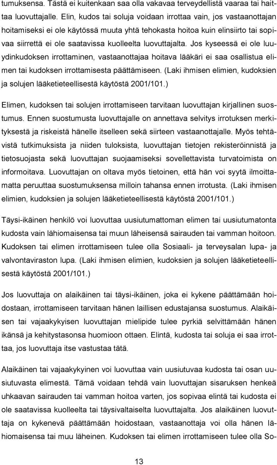 luovuttajalta. Jos kyseessä ei ole luuydinkudoksen irrottaminen, vastaanottajaa hoitava lääkäri ei saa osallistua elimen tai kudoksen irrottamisesta päättämiseen.