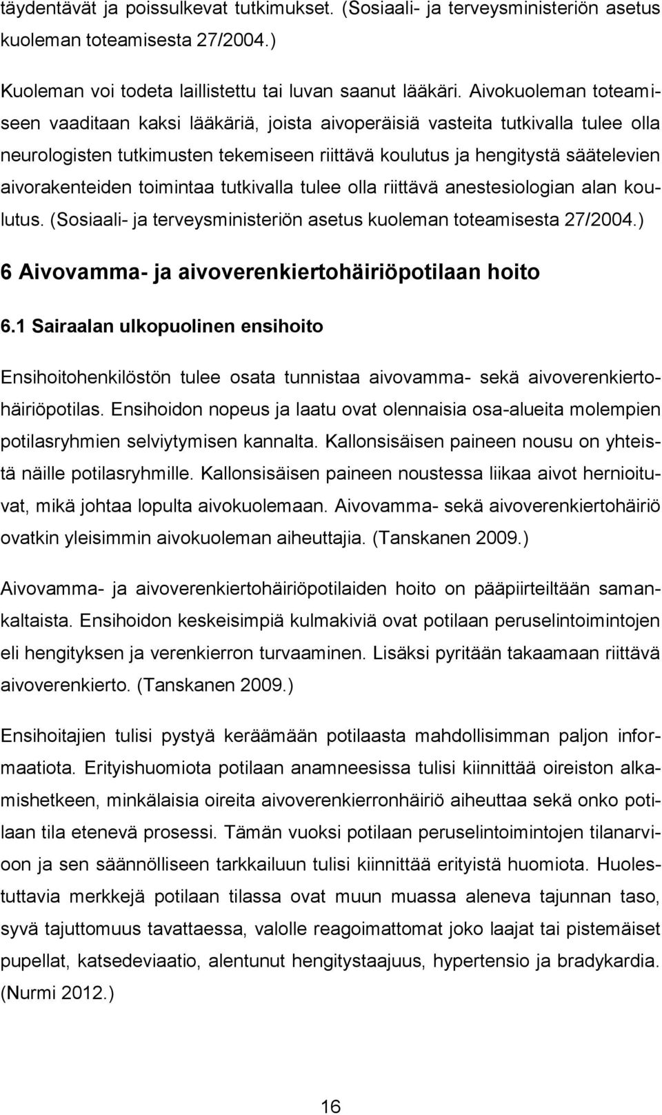 toimintaa tutkivalla tulee olla riittävä anestesiologian alan koulutus. (Sosiaali- ja terveysministeriön asetus kuoleman toteamisesta 27/2004.) 6 Aivovamma- ja aivoverenkiertohäiriöpotilaan hoito 6.