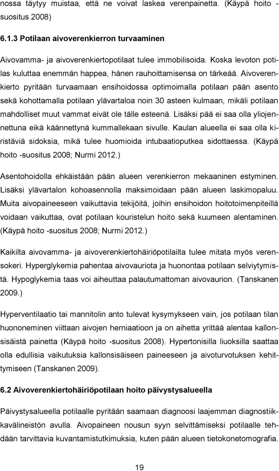 Aivoverenkierto pyritään turvaamaan ensihoidossa optimoimalla potilaan pään asento sekä kohottamalla potilaan ylävartaloa noin 30 asteen kulmaan, mikäli potilaan mahdolliset muut vammat eivät ole