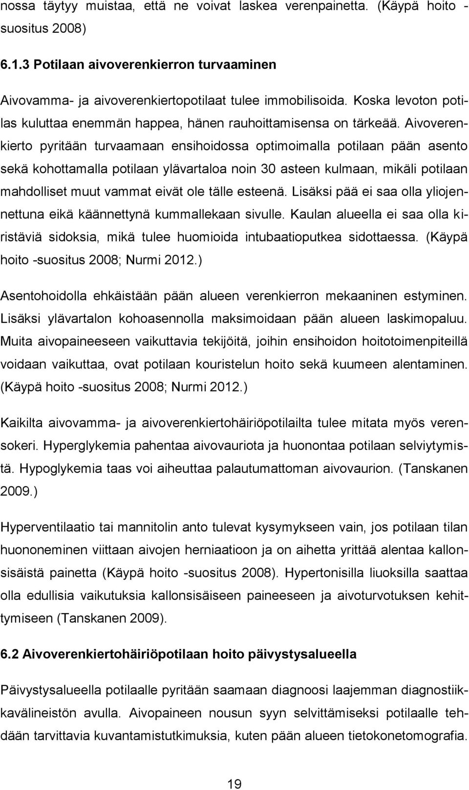 Aivoverenkierto pyritään turvaamaan ensihoidossa optimoimalla potilaan pään asento sekä kohottamalla potilaan ylävartaloa noin 30 asteen kulmaan, mikäli potilaan mahdolliset muut vammat eivät ole