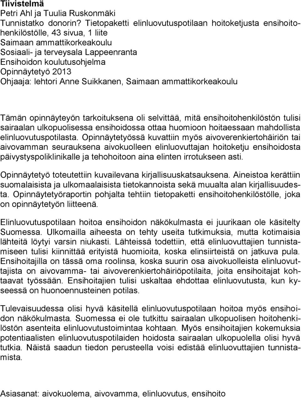 Ohjaaja: lehtori Anne Suikkanen, Saimaan ammattikorkeakoulu Tämän opinnäyteyön tarkoituksena oli selvittää, mitä ensihoitohenkilöstön tulisi sairaalan ulkopuolisessa ensihoidossa ottaa huomioon