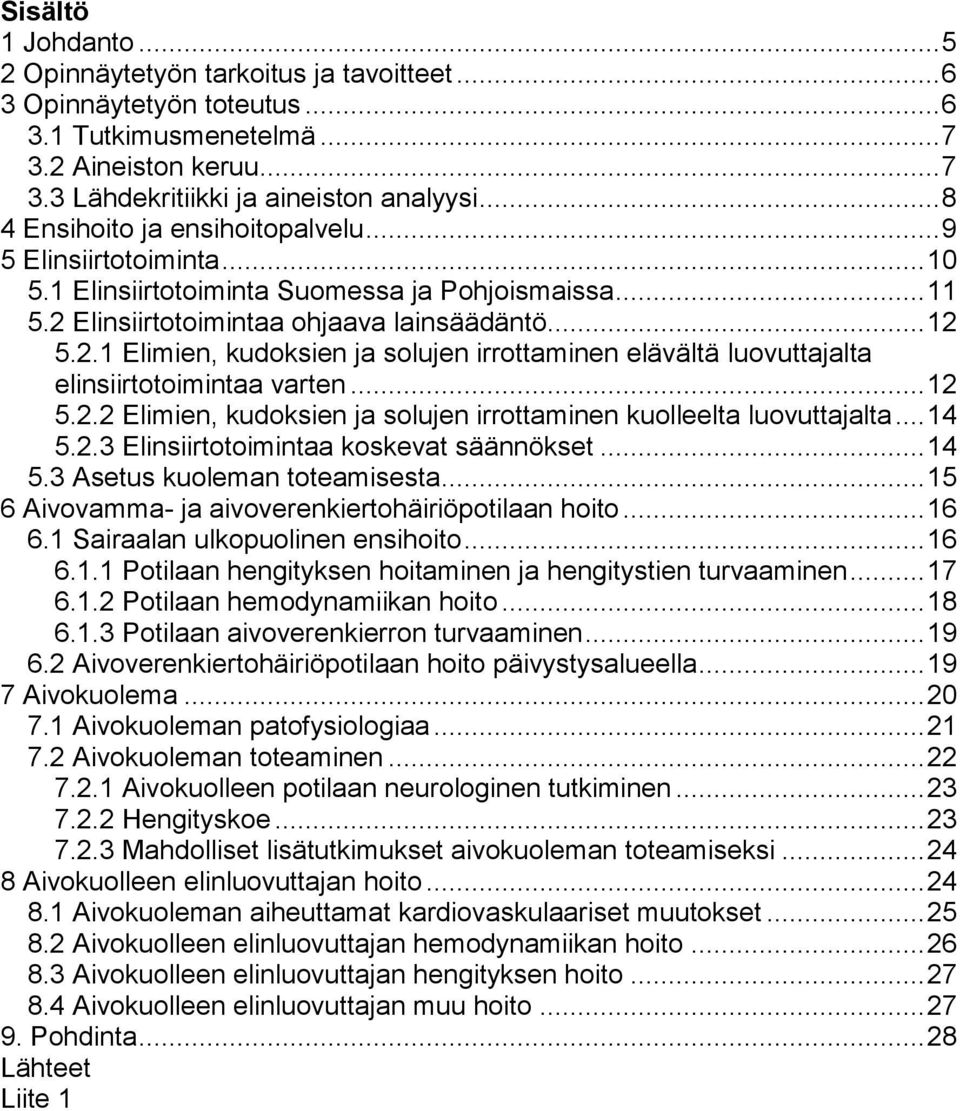 Elinsiirtotoimintaa ohjaava lainsäädäntö... 12 5.2.1 Elimien, kudoksien ja solujen irrottaminen elävältä luovuttajalta elinsiirtotoimintaa varten... 12 5.2.2 Elimien, kudoksien ja solujen irrottaminen kuolleelta luovuttajalta.