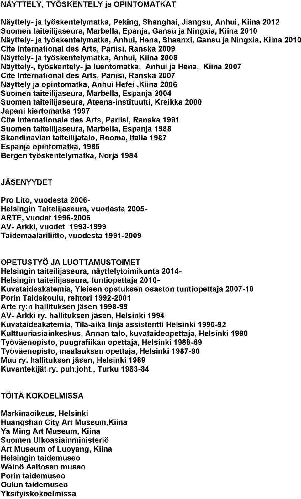 luentomatka, Anhui ja Hena, Kiina 2007 Cite International des Arts, Pariisi, Ranska 2007 Näyttely ja opintomatka, Anhui Hefei,Kiina 2006 Suomen taiteilijaseura, Marbella, Espanja 2004 Suomen