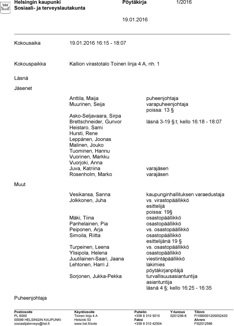 Rene Leppänen, Joonas Malinen, Jouko Tuominen, Hannu Vuorinen, Markku Vuorjoki, Anna Juva, Katriina Rosenholm, Marko varajäsen varajäsen Vesikansa, Sanna Jolkkonen, Juha Mäki, Tiina Panhelainen, Pia