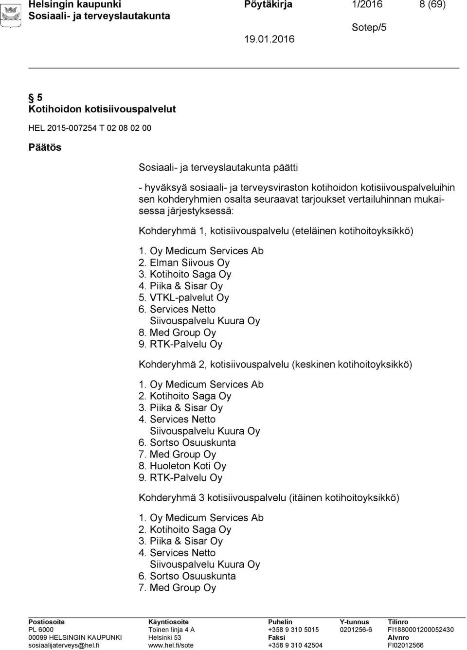 Elman Siivous Oy 3. Kotihoito Saga Oy 4. Piika & Sisar Oy 5. VTKL-palvelut Oy 6. Services Netto Siivouspalvelu Kuura Oy 8. Med Group Oy 9.