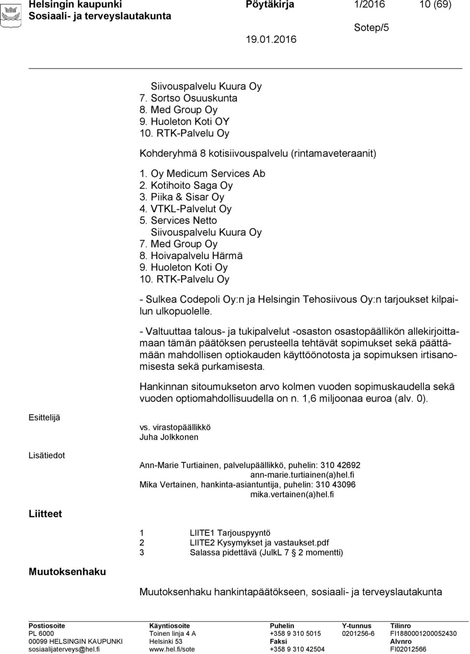 Med Group Oy 8. Hoivapalvelu Härmä 9. Huoleton Koti Oy 10. RTK-Palvelu Oy - Sulkea Codepoli Oy:n ja Helsingin Tehosiivous Oy:n tarjoukset kilpailun ulkopuolelle.
