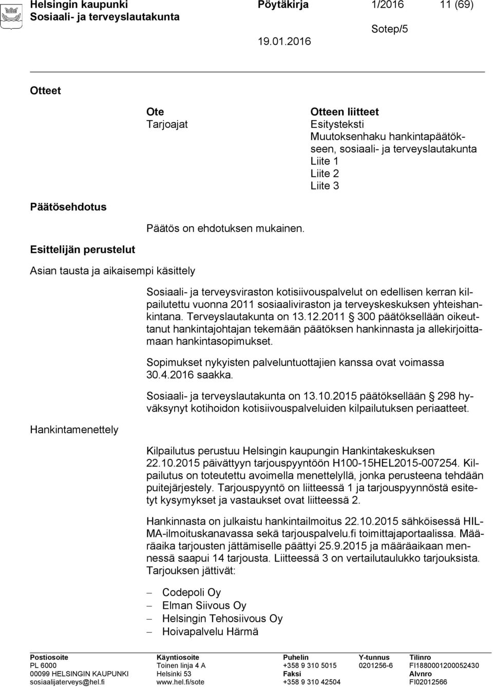 n perustelut Asian tausta ja aikaisempi käsittely Hankintamenettely Sosiaali- ja terveysviraston kotisiivouspalvelut on edellisen kerran kilpailutettu vuonna 2011 sosiaaliviraston ja terveyskeskuksen