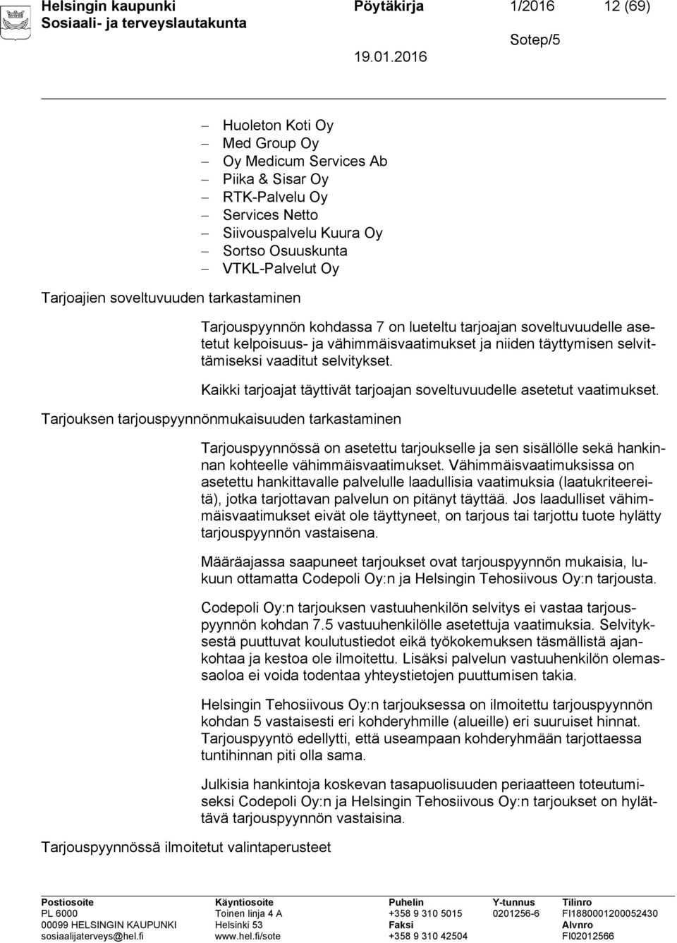 selvittämiseksi vaaditut selvitykset. Kaikki tarjoajat täyttivät tarjoajan soveltuvuudelle asetetut vaatimukset.
