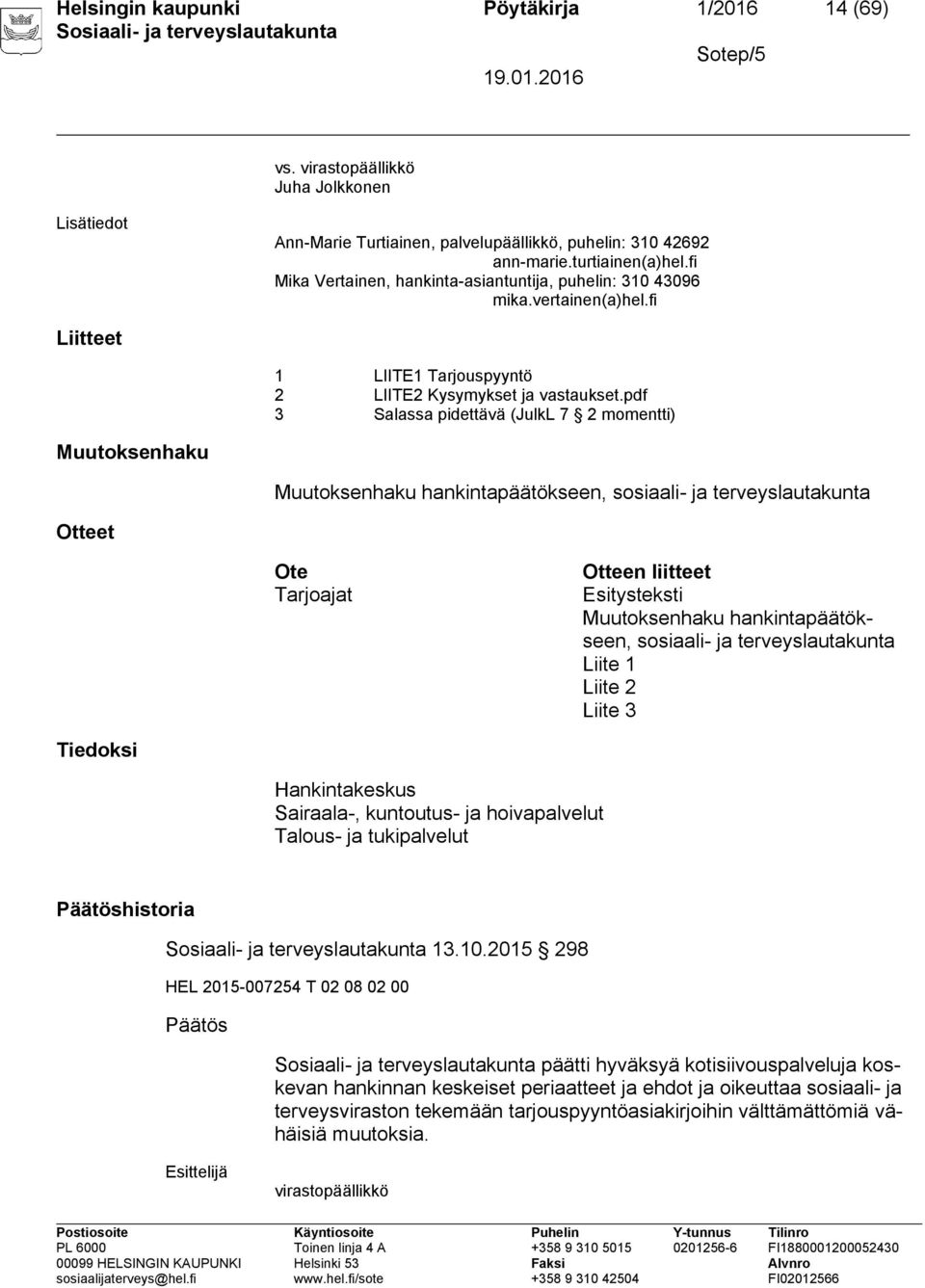pdf 3 Salassa pidettävä (JulkL 7 2 momentti) Muutoksenhaku Muutoksenhaku hankintapäätökseen, sosiaali- ja terveyslautakunta Otteet Ote Tarjoajat Otteen liitteet Esitysteksti Muutoksenhaku