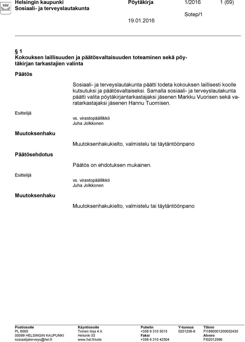 Samalla sosiaali- ja terveyslautakunta päätti valita pöytäkirjantarkastajaksi jäsenen Markku Vuorisen sekä varatarkastajaksi jäsenen Hannu Tuomisen. vs.