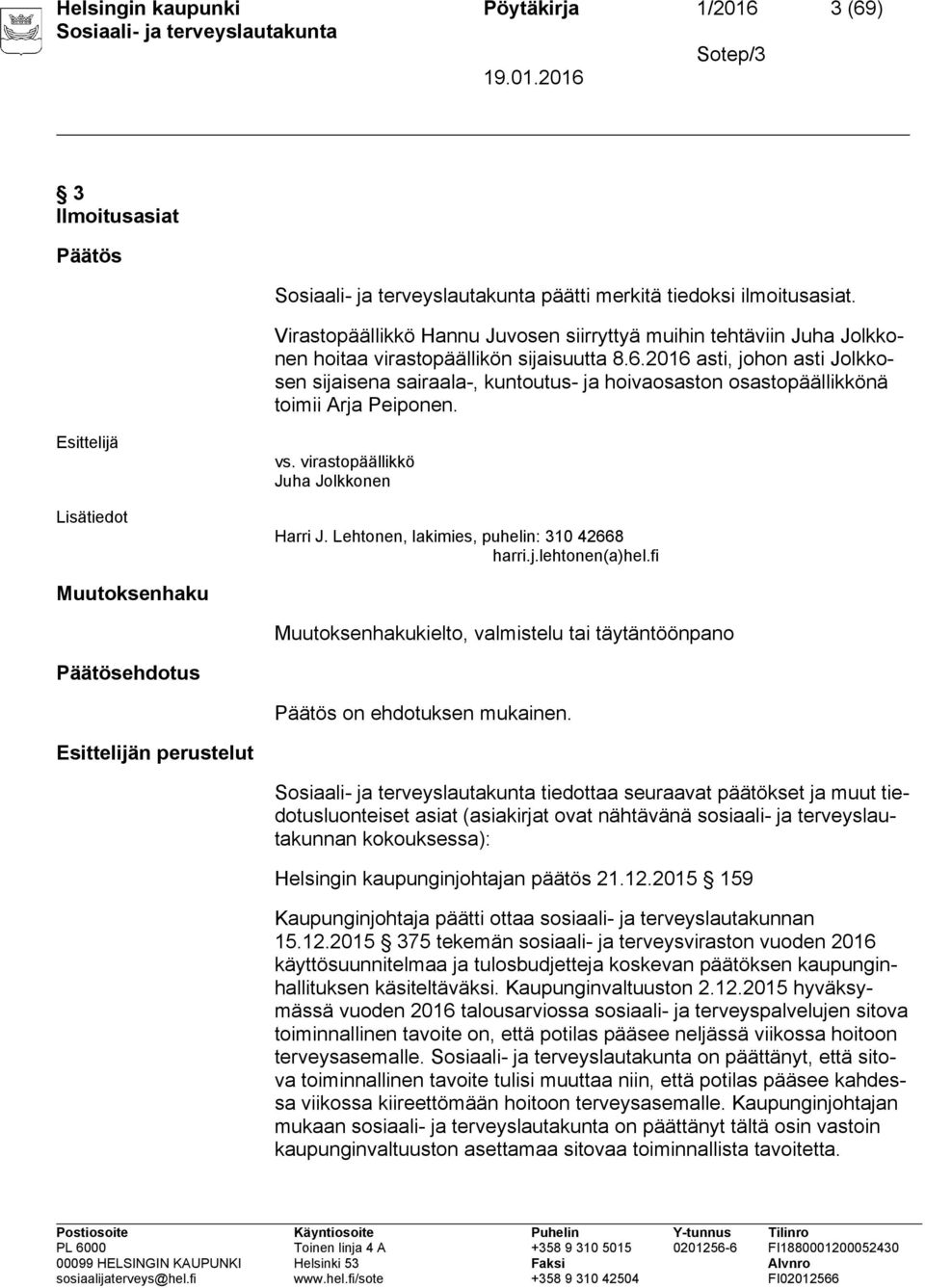 2016 asti, johon asti Jolkkosen sijaisena sairaala-, kuntoutus- ja hoivaosaston osastopäällikkönä toimii Arja Peiponen. Lisätiedot vs. virastopäällikkö Juha Jolkkonen Harri J.