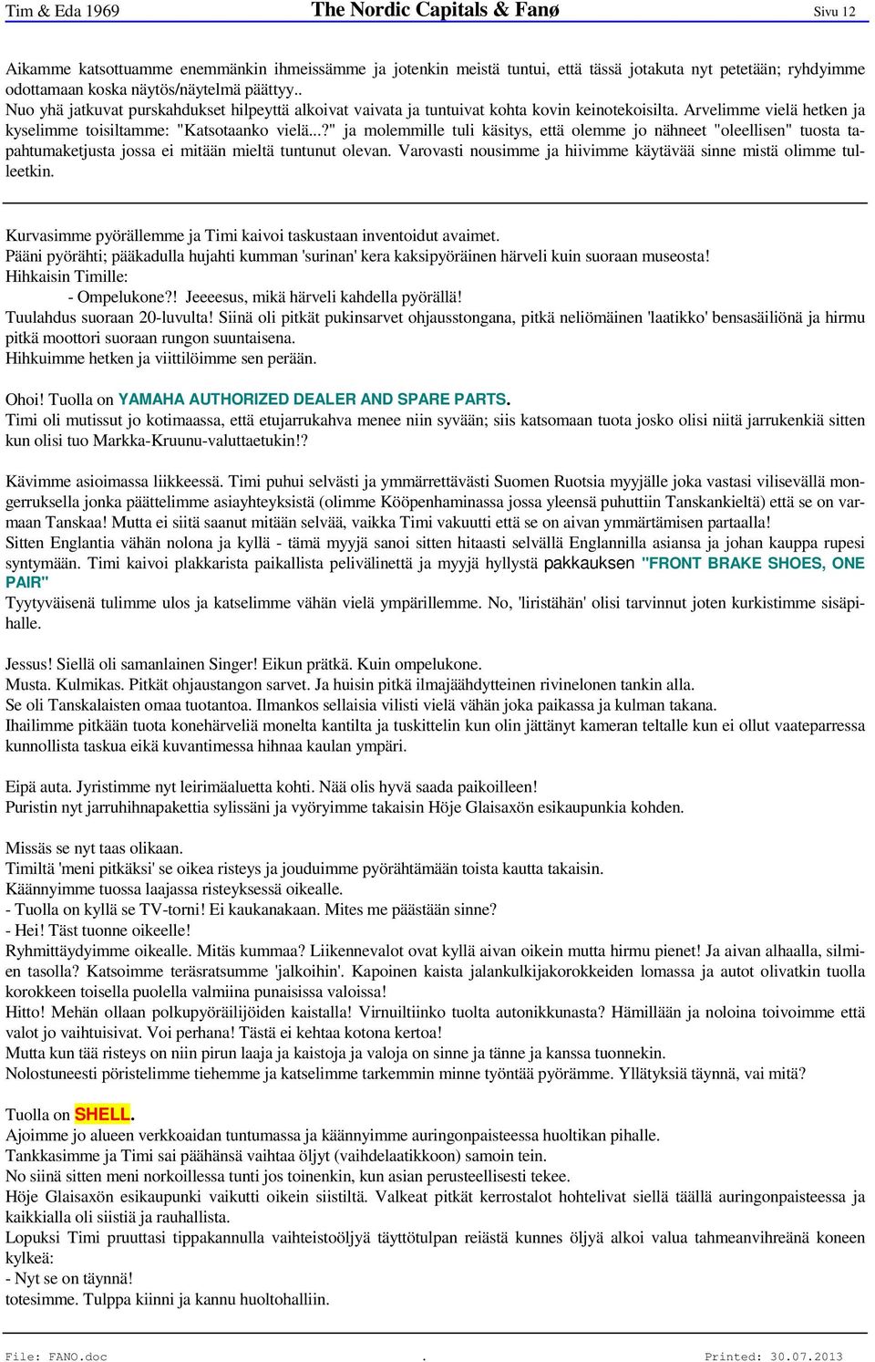 ..?" ja molemmille tuli käsitys, että olemme jo nähneet "oleellisen" tuosta tapahtumaketjusta jossa ei mitään mieltä tuntunut olevan.