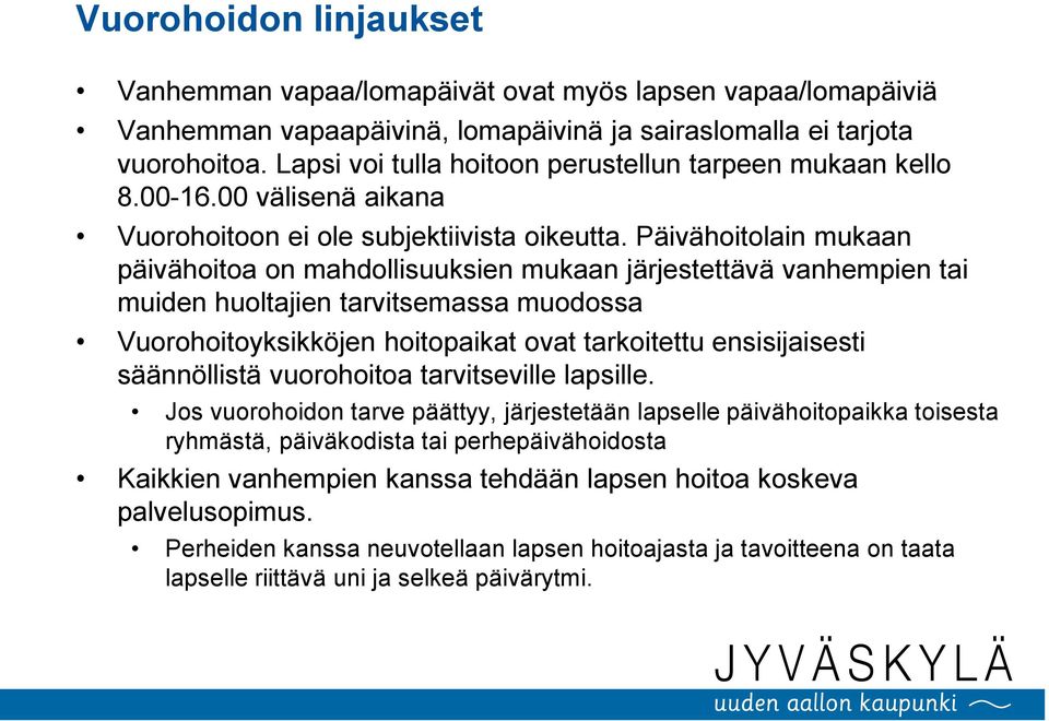 Päivähoitolain mukaan päivähoitoa on mahdollisuuksien mukaan järjestettävä vanhempien tai muiden huoltajien tarvitsemassa muodossa Vuorohoitoyksikköjen hoitopaikat ovat tarkoitettu ensisijaisesti