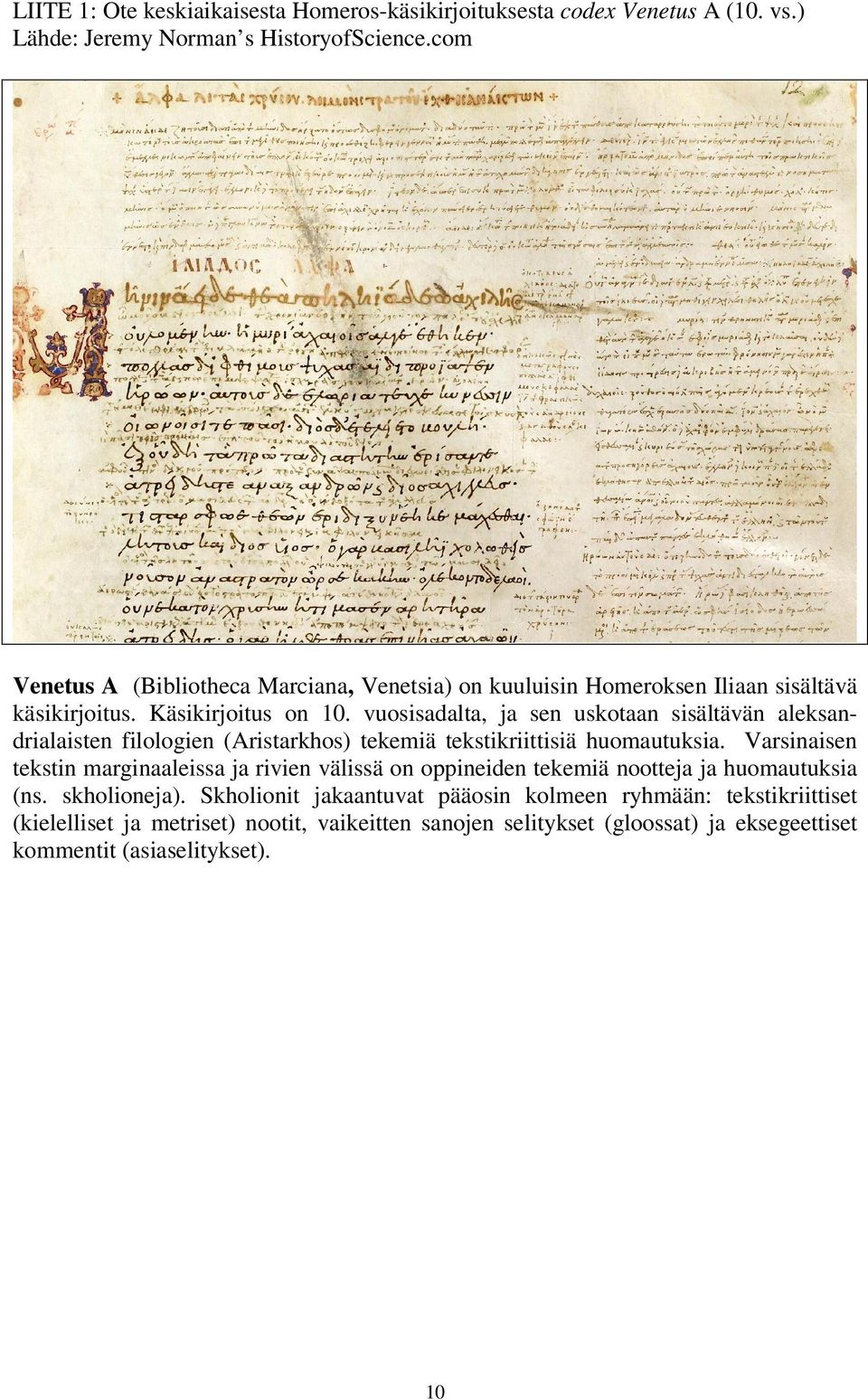 vuosisadalta, ja sen uskotaan sisältävän aleksandrialaisten filologien (Aristarkhos) tekemiä tekstikriittisiä huomautuksia.