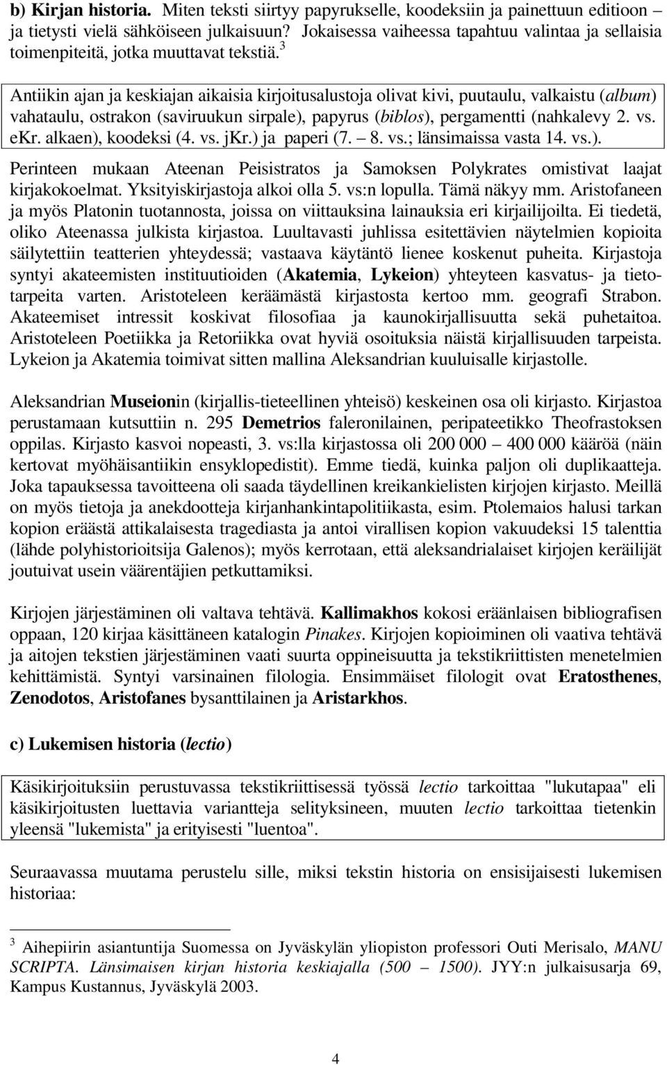 3 Antiikin ajan ja keskiajan aikaisia kirjoitusalustoja olivat kivi, puutaulu, valkaistu (album) vahataulu, ostrakon (saviruukun sirpale), papyrus (biblos), pergamentti (nahkalevy 2. vs. ekr.