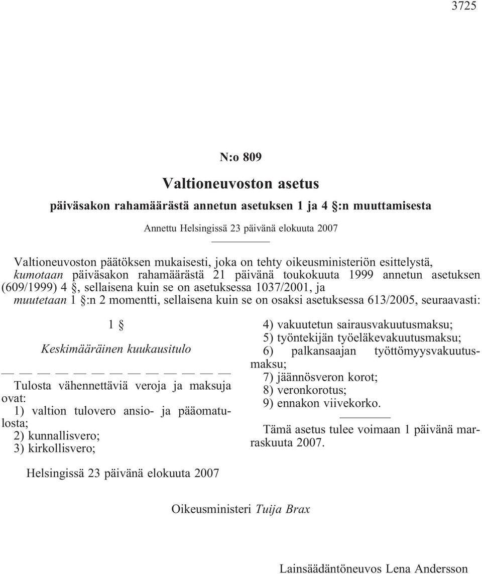 sellaisena kuin se on osaksi asetuksessa 613/2005, seuraavasti: 1 Keskimääräinen kuukausitulo Tulosta vähennettäviä veroja ja maksuja ovat: 1) valtion tulovero ansio- ja pääomatulosta; 2)