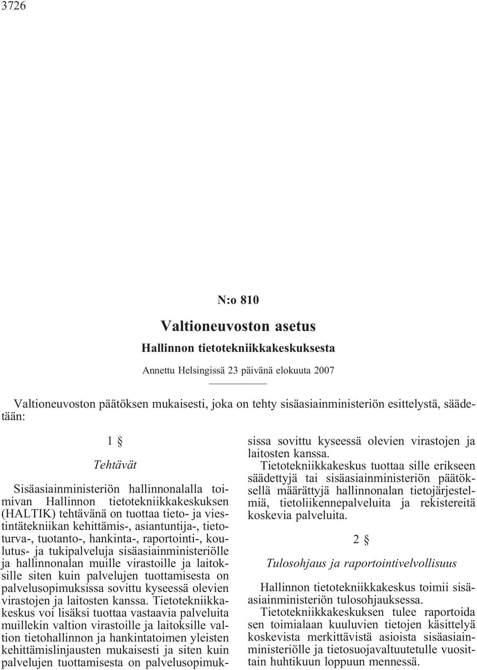 asiantuntija-, tietoturva-, tuotanto-, hankinta-, raportointi-, koulutus- ja tukipalveluja sisäasiainministeriölle ja hallinnonalan muille virastoille ja laitoksille siten kuin palvelujen