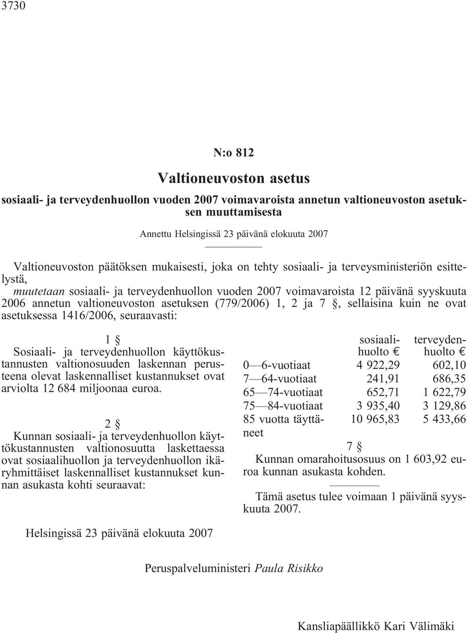 valtioneuvoston asetuksen (779/2006) 1, 2 ja 7, sellaisina kuin ne ovat asetuksessa 1416/2006, seuraavasti: 1 Sosiaali- ja terveydenhuollon käyttökustannusten valtionosuuden laskennan perusteena