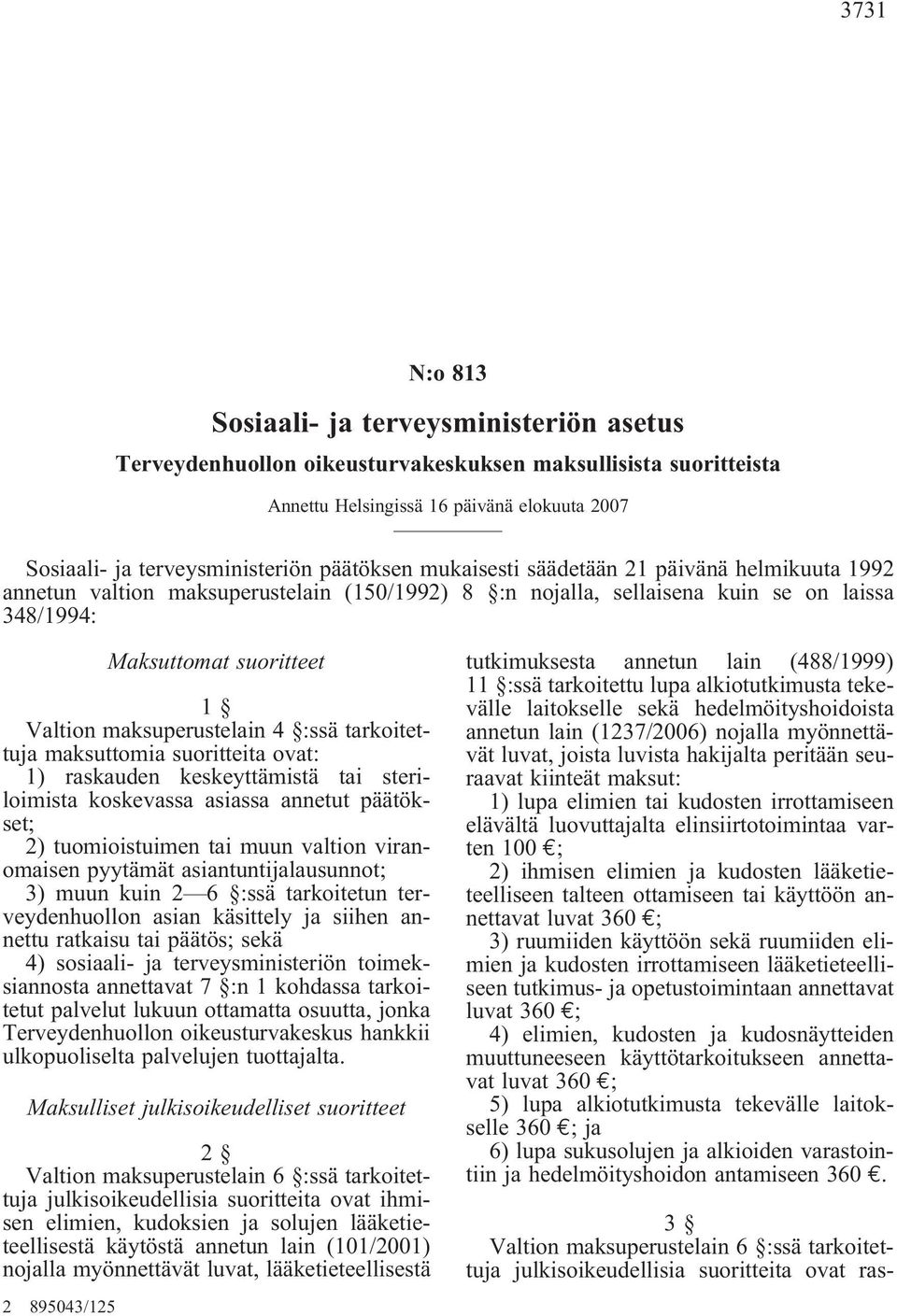 maksuperustelain 4 :ssä tarkoitettuja maksuttomia suoritteita ovat: 1) raskauden keskeyttämistä tai steriloimista koskevassa asiassa annetut päätökset; 2) tuomioistuimen tai muun valtion viranomaisen