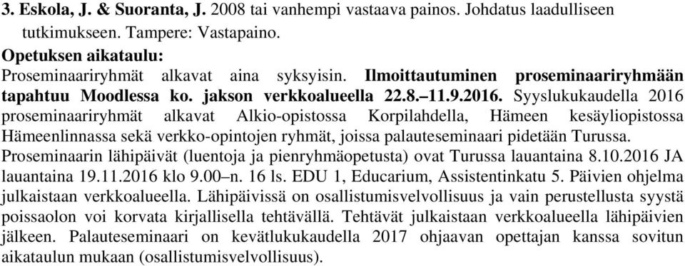 Syyslukukaudella 2016 proseminaariryhmät alkavat Alkio-opistossa Korpilahdella, Hämeen kesäyliopistossa Hämeenlinnassa sekä verkko-opintojen ryhmät, joissa palauteseminaari pidetään Turussa.