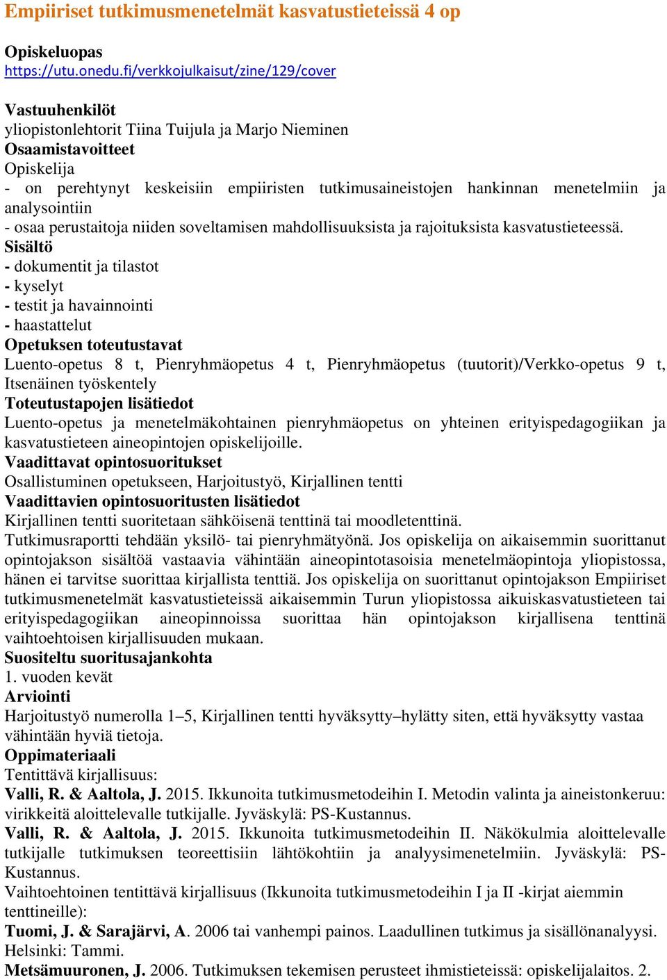 osaa perustaitoja niiden soveltamisen mahdollisuuksista ja rajoituksista kasvatustieteessä.