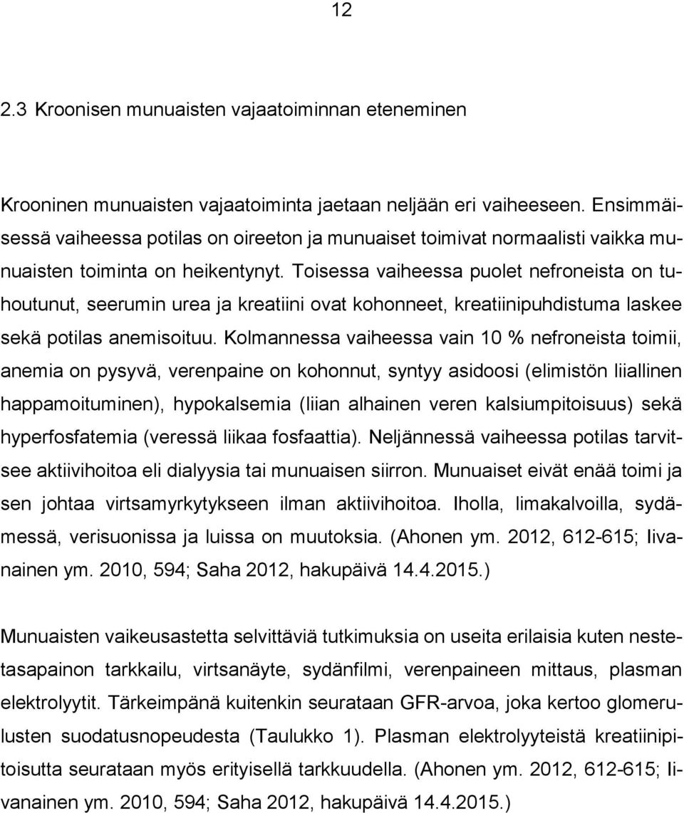 Toisessa vaiheessa puolet nefroneista on tuhoutunut, seerumin urea ja kreatiini ovat kohonneet, kreatiinipuhdistuma laskee sekä potilas anemisoituu.