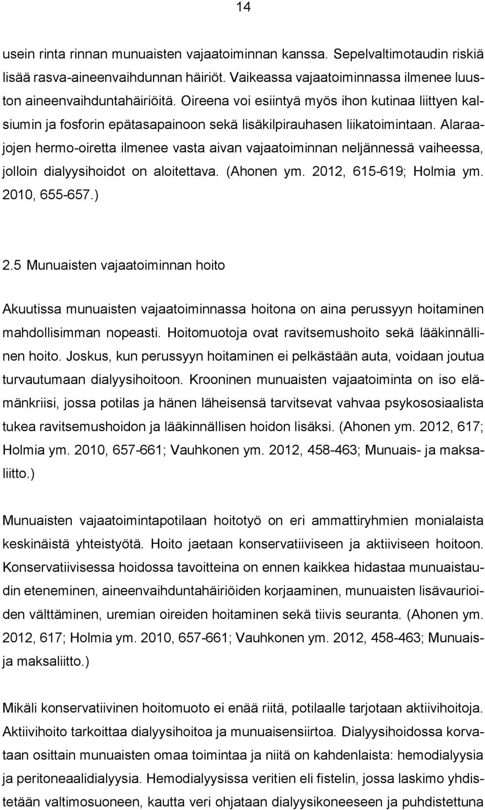 Alaraajojen hermo-oiretta ilmenee vasta aivan vajaatoiminnan neljännessä vaiheessa, jolloin dialyysihoidot on aloitettava. (Ahonen ym. 2012, 615-619; Holmia ym. 2010, 655-657.) 2.