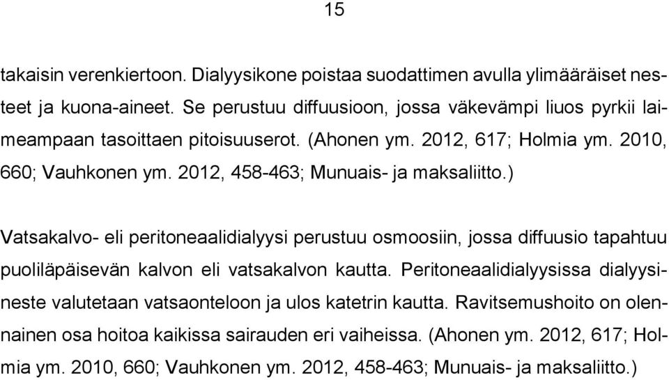 2012, 458-463; Munuais- ja maksaliitto.) Vatsakalvo- eli peritoneaalidialyysi perustuu osmoosiin, jossa diffuusio tapahtuu puoliläpäisevän kalvon eli vatsakalvon kautta.